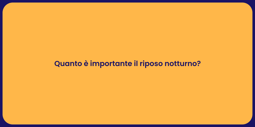Quanto è importante il riposo notturno?