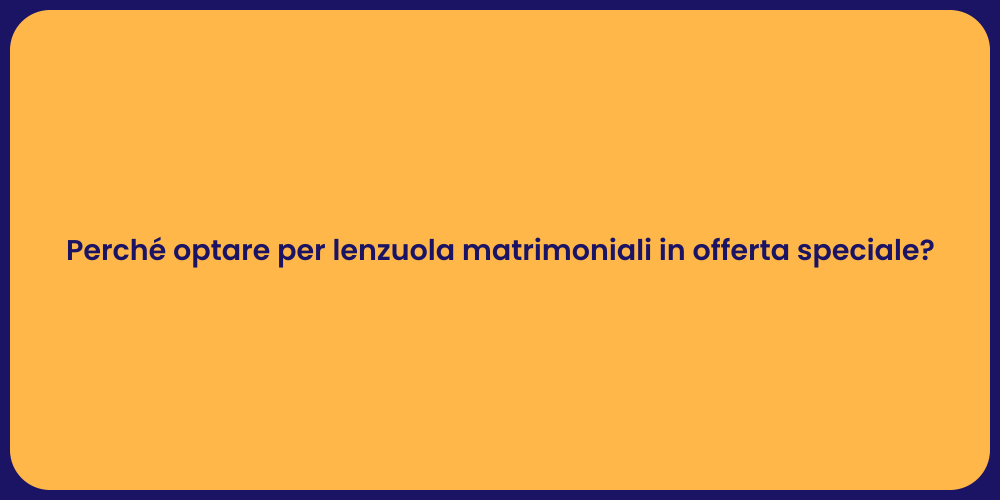 Perché optare per lenzuola matrimoniali in offerta speciale?