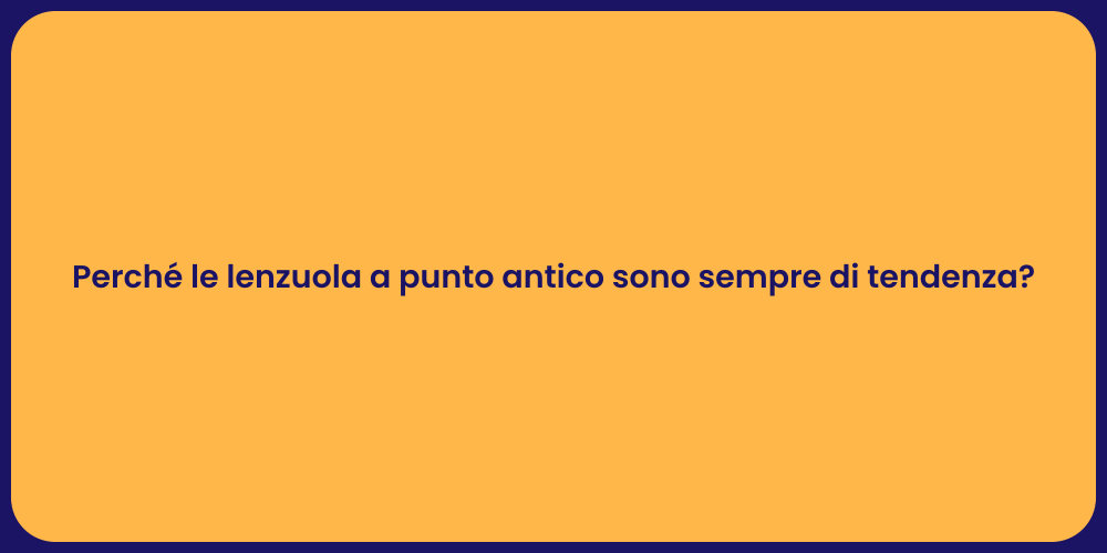 Perché le lenzuola a punto antico sono sempre di tendenza?