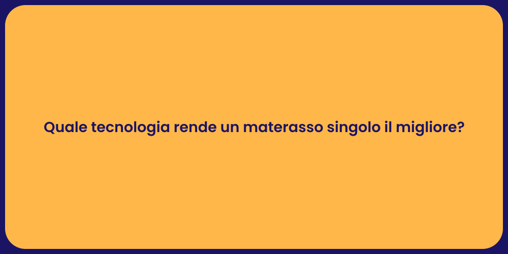 Quale tecnologia rende un materasso singolo il migliore?