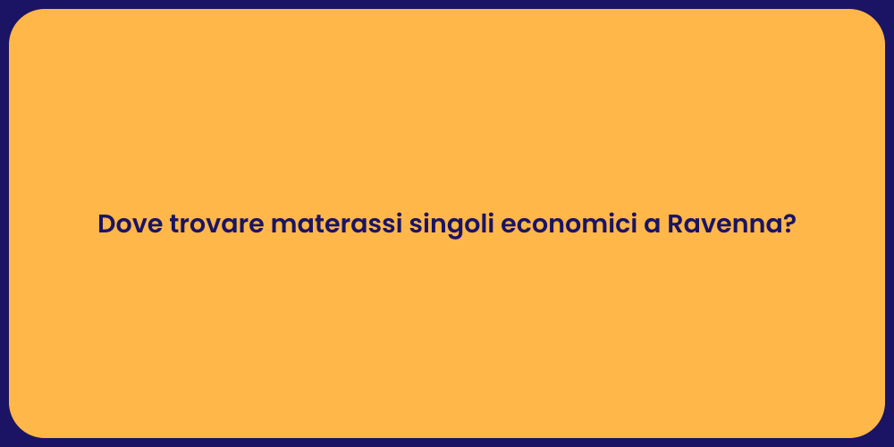 Dove trovare materassi singoli economici a Ravenna?