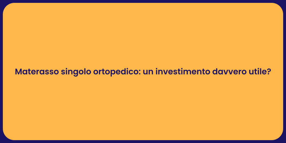 Materasso singolo ortopedico: un investimento davvero utile?