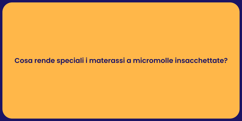 Cosa rende speciali i materassi a micromolle insacchettate?