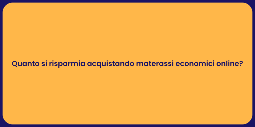 Quanto si risparmia acquistando materassi economici online?