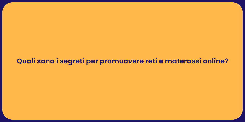 Quali sono i segreti per promuovere reti e materassi online?