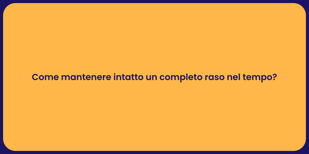 Come mantenere intatto un completo raso nel tempo?
