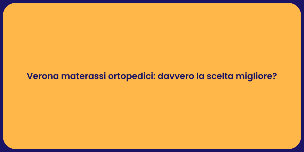 Verona materassi ortopedici: davvero la scelta migliore?