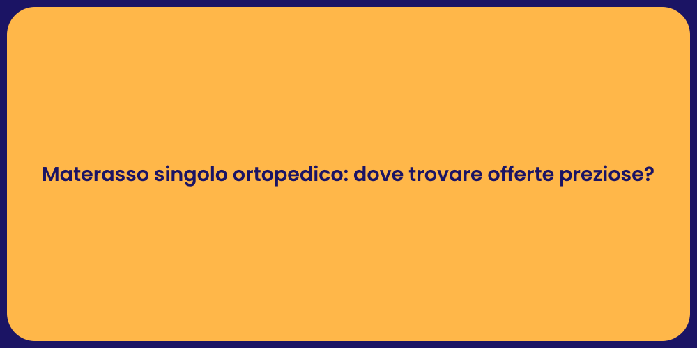 Materasso singolo ortopedico: dove trovare offerte preziose?
