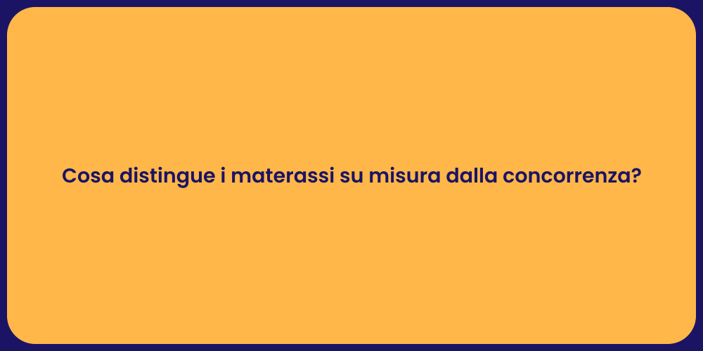 Cosa distingue i materassi su misura dalla concorrenza?