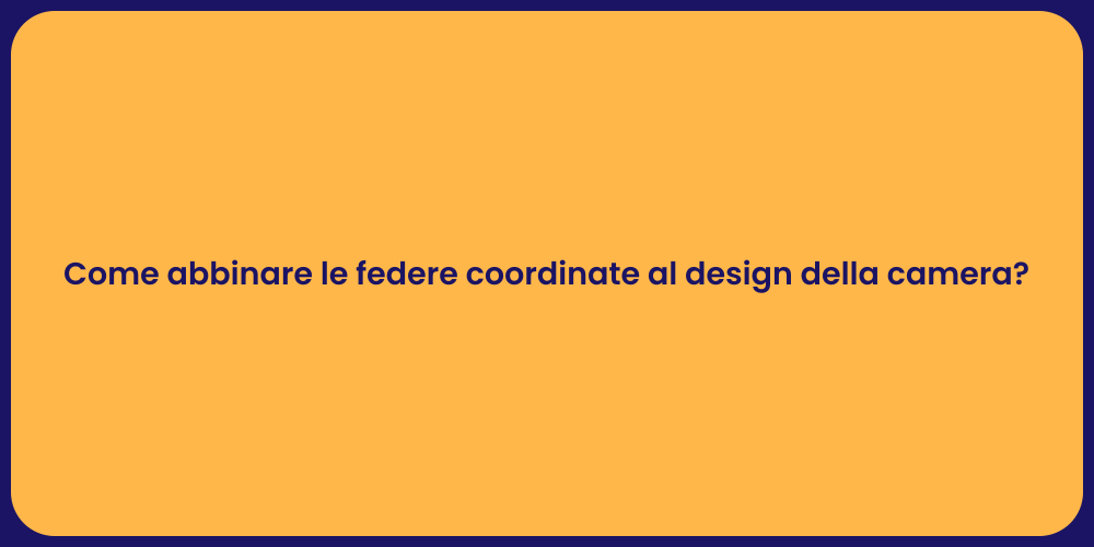 Come abbinare le federe coordinate al design della camera?