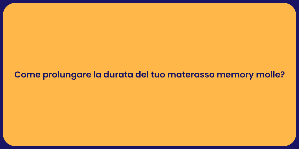 Come prolungare la durata del tuo materasso memory molle?