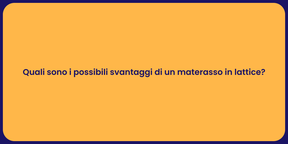 Quali sono i possibili svantaggi di un materasso in lattice?