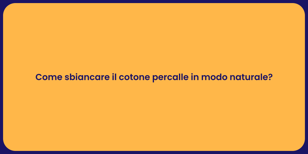 Come sbiancare il cotone percalle in modo naturale?