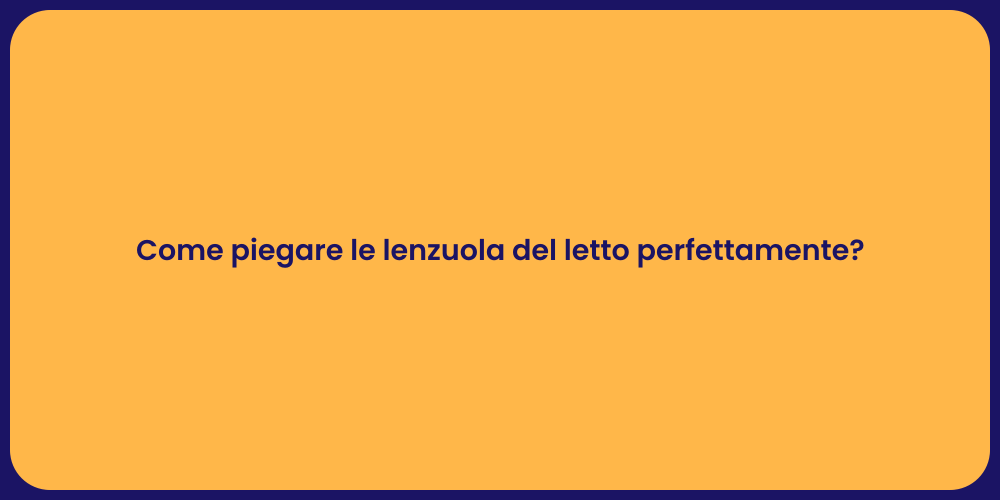 Come piegare le lenzuola del letto perfettamente?