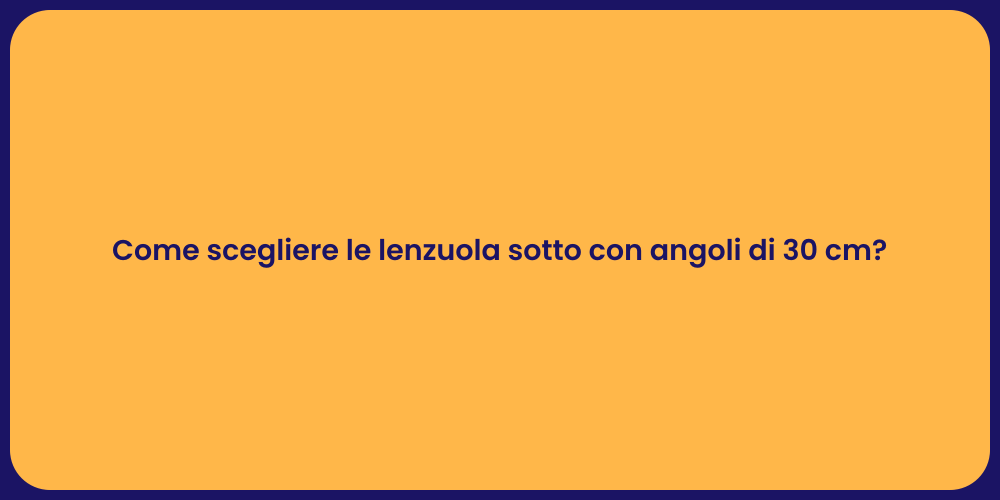 Come scegliere le lenzuola sotto con angoli di 30 cm?