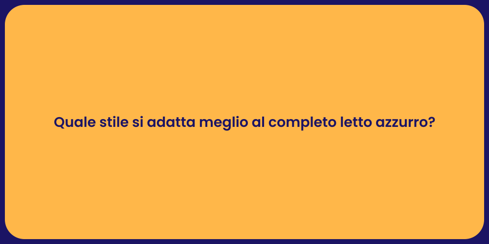 Quale stile si adatta meglio al completo letto azzurro?