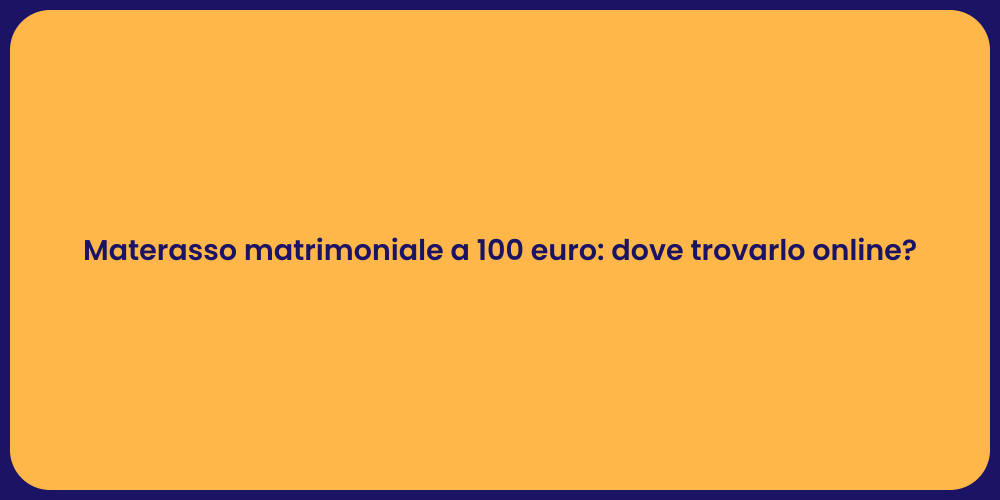 Materasso matrimoniale a 100 euro: dove trovarlo online?