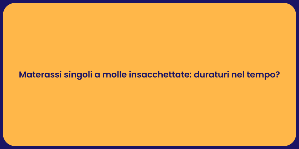 Materassi singoli a molle insacchettate: duraturi nel tempo?