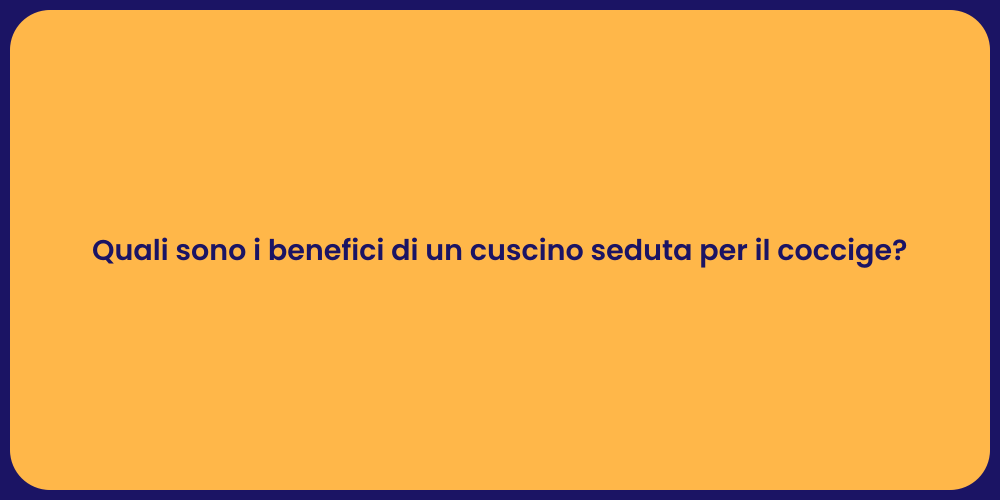 Quali sono i benefici di un cuscino seduta per il coccige?