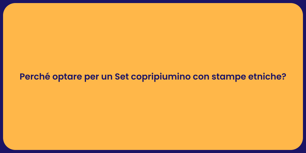 Perché optare per un Set copripiumino con stampe etniche?