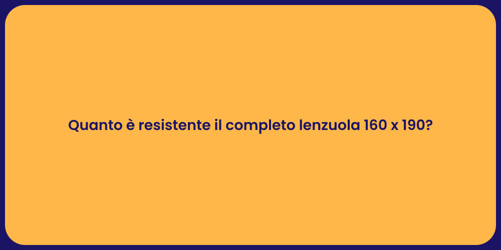 Quanto è resistente il completo lenzuola 160 x 190?