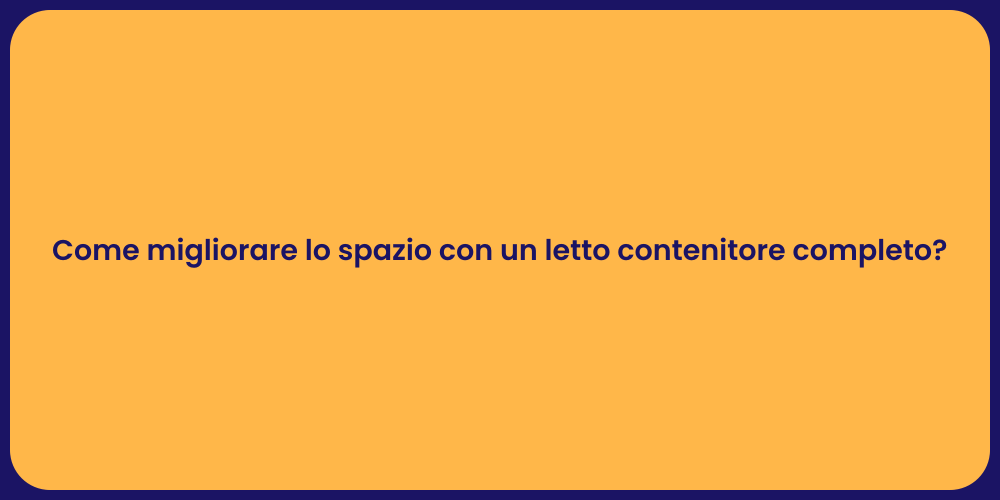 Come migliorare lo spazio con un letto contenitore completo?