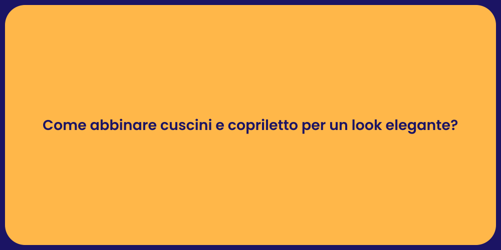 Come abbinare cuscini e copriletto per un look elegante?