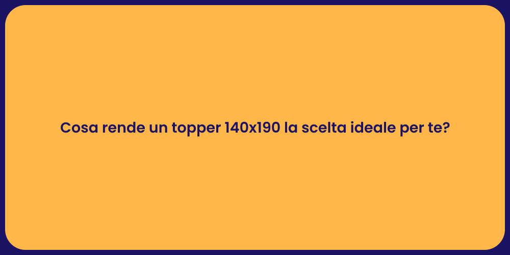 Cosa rende un topper 140x190 la scelta ideale per te?