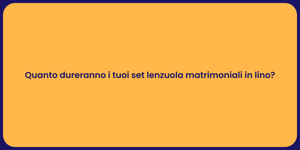 Quanto dureranno i tuoi set lenzuola matrimoniali in lino?