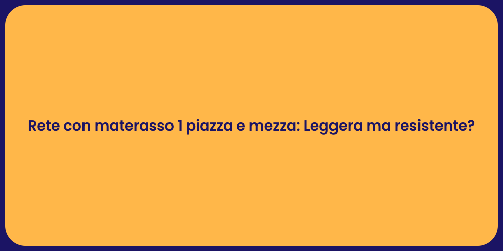 Rete con materasso 1 piazza e mezza: Leggera ma resistente?
