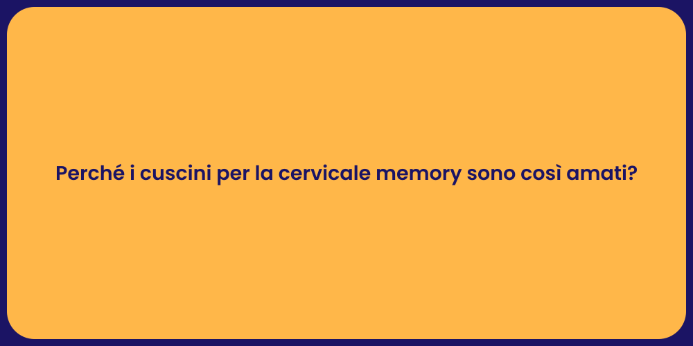 Perché i cuscini per la cervicale memory sono così amati?