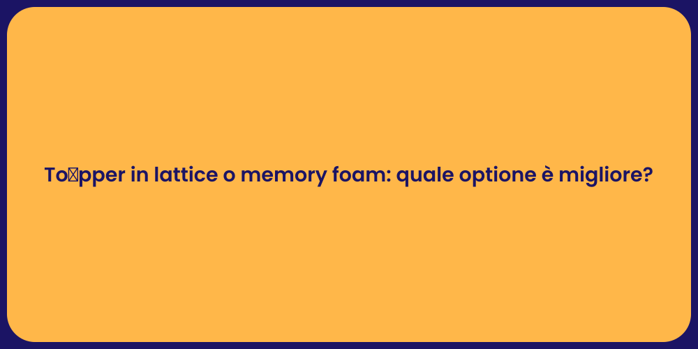 Tọpper in lattice o memory foam: quale optione è migliore?