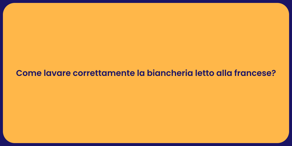 Come lavare correttamente la biancheria letto alla francese?