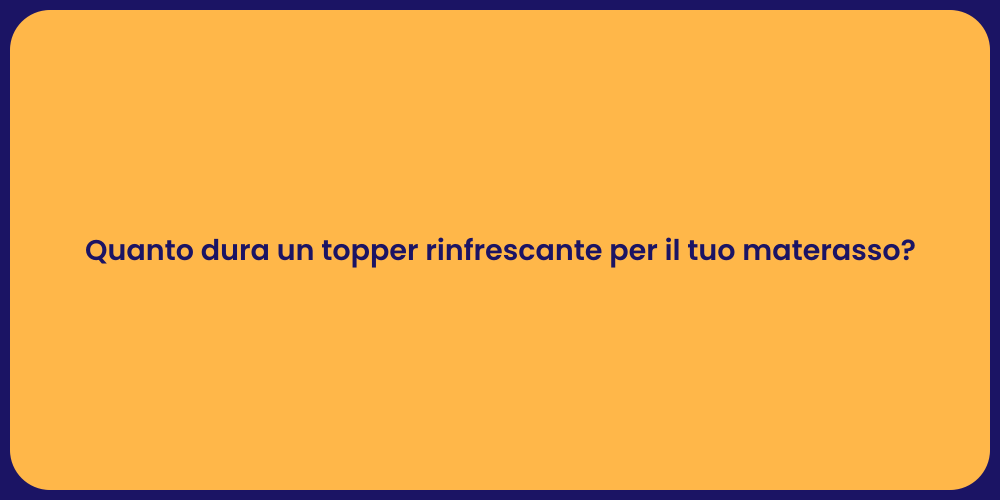 Quanto dura un topper rinfrescante per il tuo materasso?