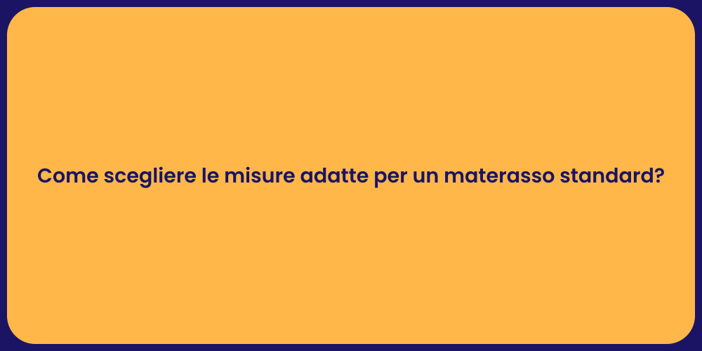 Come scegliere le misure adatte per un materasso standard?