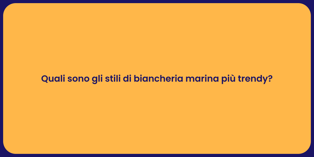 Quali sono gli stili di biancheria marina più trendy?
