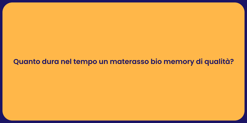Quanto dura nel tempo un materasso bio memory di qualità?