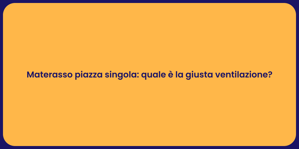 Materasso piazza singola: quale è la giusta ventilazione?