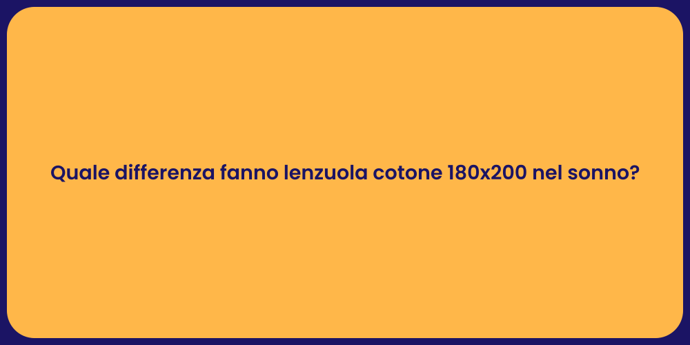 Quale differenza fanno lenzuola cotone 180x200 nel sonno?