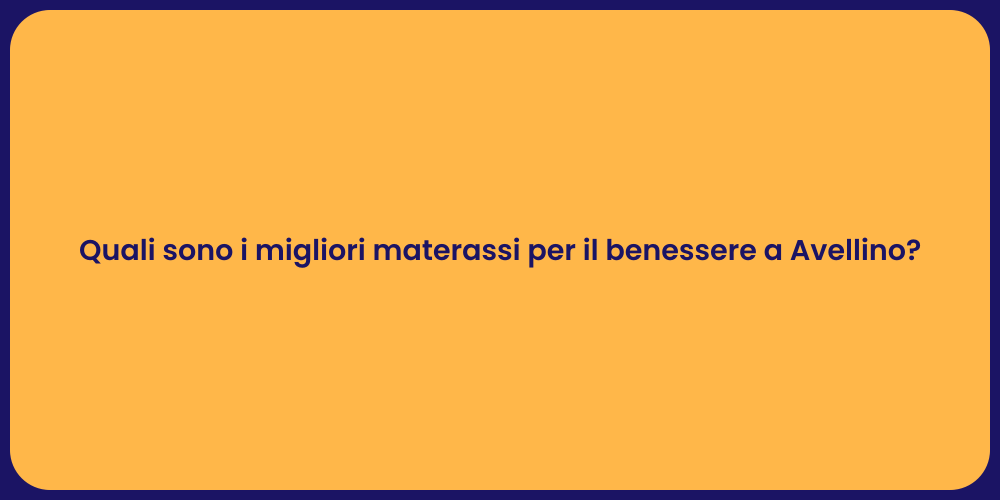 Quali sono i migliori materassi per il benessere a Avellino?