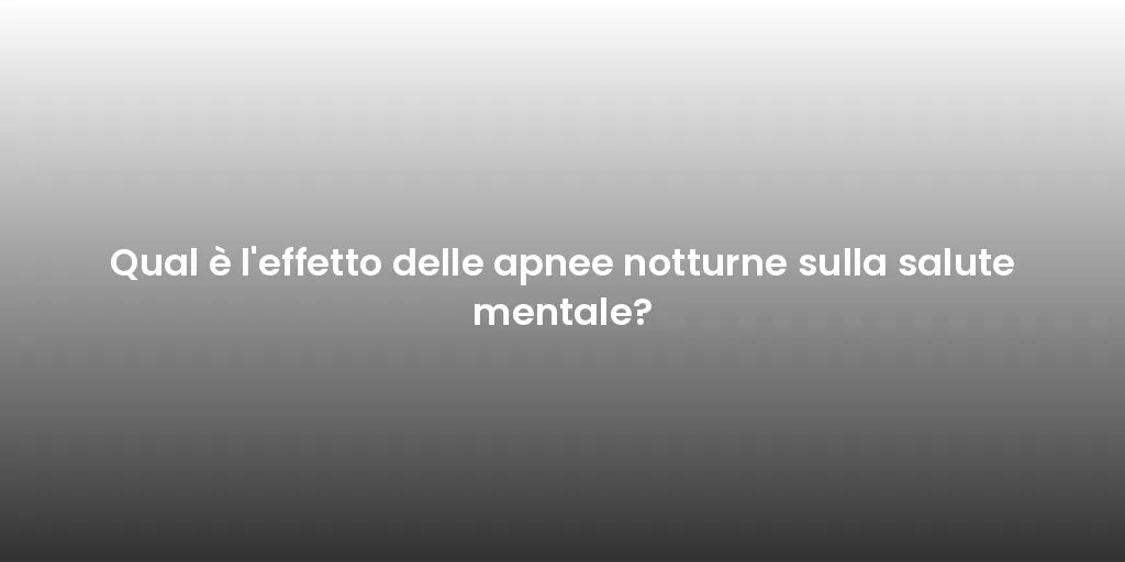 Qual è l'effetto delle apnee notturne sulla salute mentale?