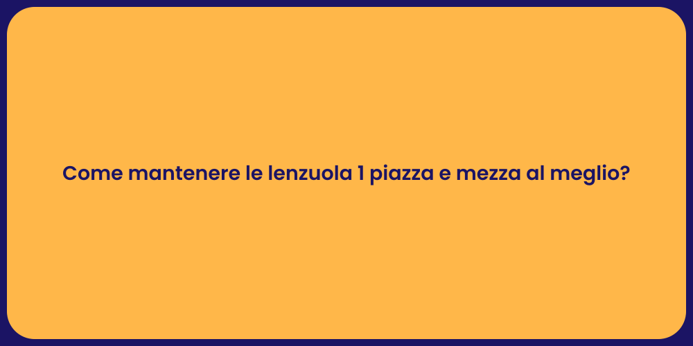 Come mantenere le lenzuola 1 piazza e mezza al meglio?