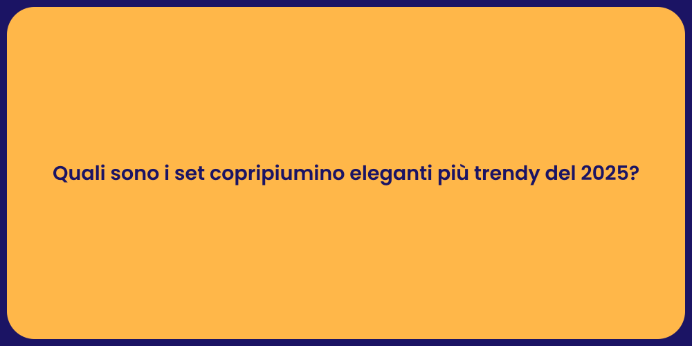 Quali sono i set copripiumino eleganti più trendy del 2025?