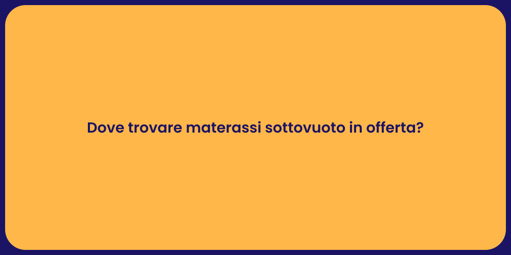 Dove trovare materassi sottovuoto in offerta?
