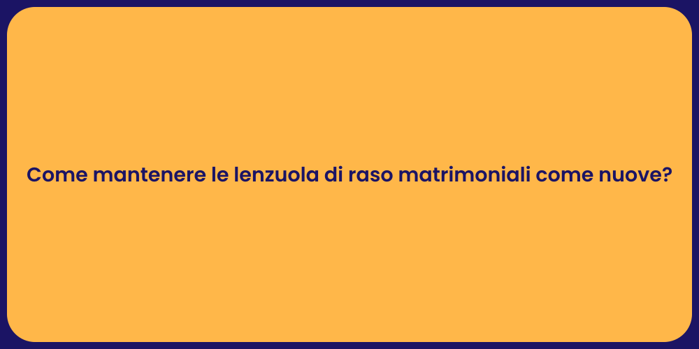 Come mantenere le lenzuola di raso matrimoniali come nuove?