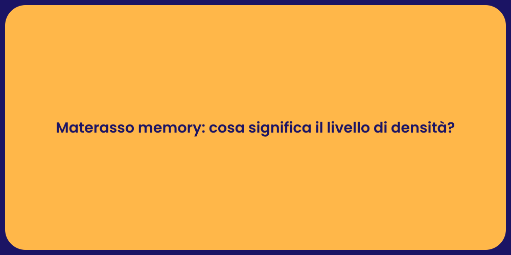 Materasso memory: cosa significa il livello di densità?