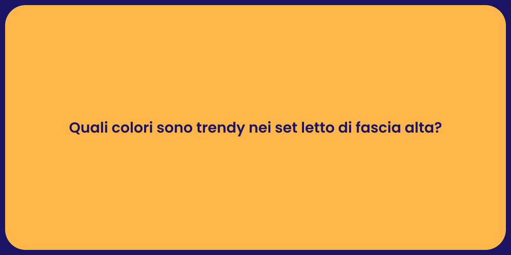 Quali colori sono trendy nei set letto di fascia alta?