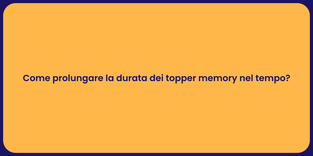 Come prolungare la durata dei topper memory nel tempo?