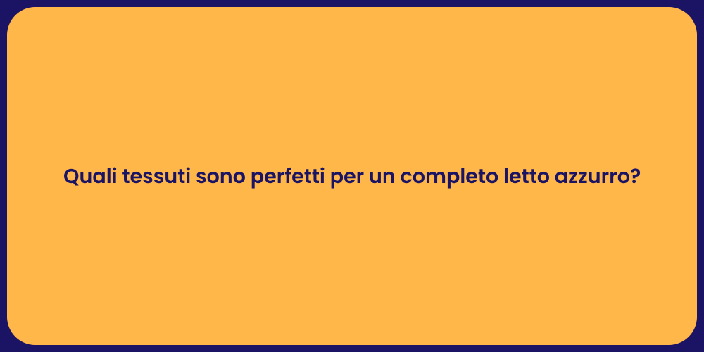 Quali tessuti sono perfetti per un completo letto azzurro?