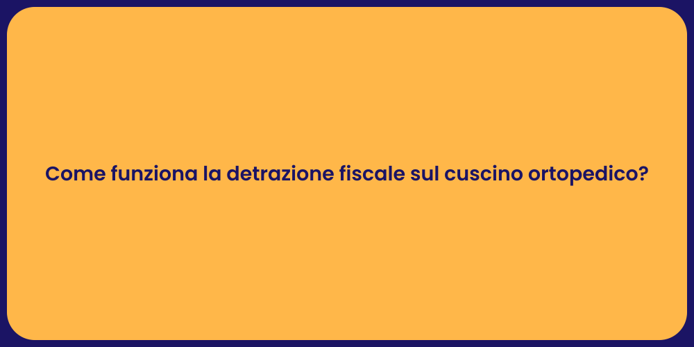 Come funziona la detrazione fiscale sul cuscino ortopedico?